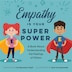 Empathy Is Your Superpower: A Book About Understanding The Feelings Of Others